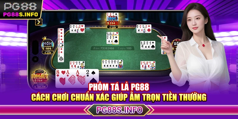 Phỏm Tá Lả PG88 – Cách Chơi Chuẩn Xác Giúp Ẵm Trọn Tiền Thưởng