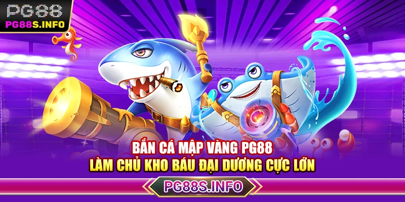 Bắn Cá Mập Vàng PG88 - Làm Chủ Kho Báu Đại Dương Cực Lớn