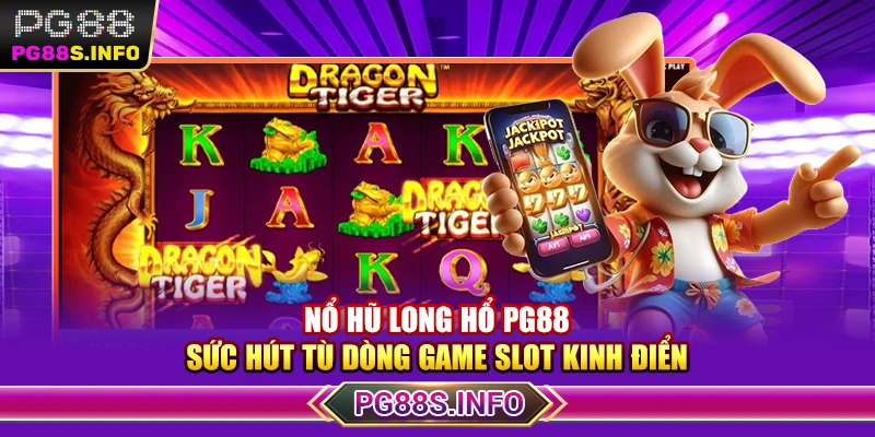 Nổ Hũ Long Hổ PG88 - Sức Hút Từ Dòng Game Slot Kinh Điển