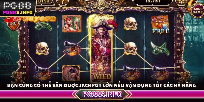 Bạn cũng có thể săn được Jackpot lớn nếu vận dụng tốt các kỹ năng