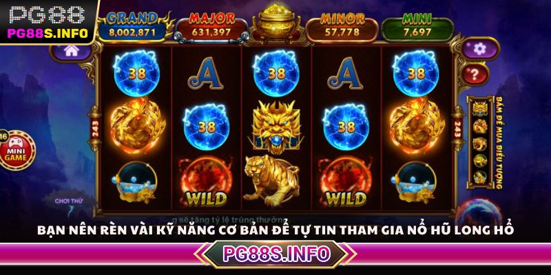 Bạn nên rèn vài kỹ năng cơ bản để tự tin tham gia nổ hũ Long Hổ