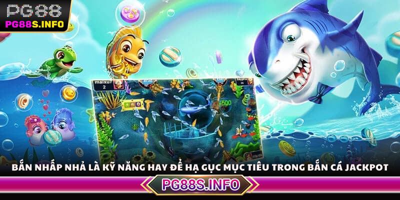 Bắn nhấp nhả là kỹ năng hay để hạ gục mục tiêu trong Bắn Cá Jackpot