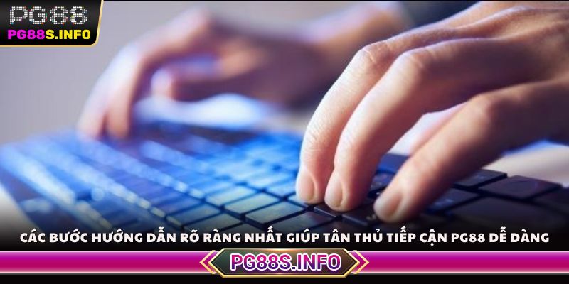 Các bước hướng dẫn rõ ràng nhất giúp tân thủ tiếp cận PG88 dễ dàng