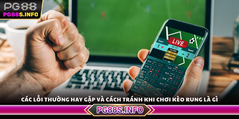 Các lỗi thường hay gặp và cách tránh khi chơi kèo rung là gì
