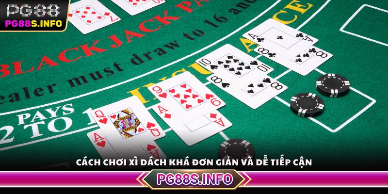 Cách chơi Xì Dách khá đơn giản và dễ tiếp cận