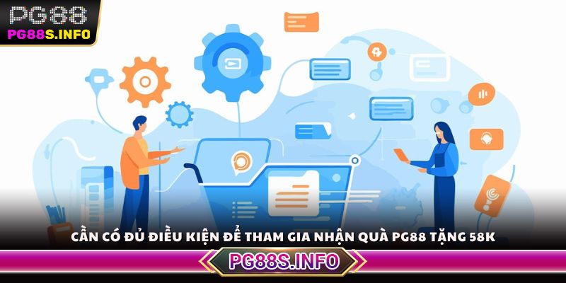 Cần có đủ điều kiện để tham gia nhận quà PG88 tặng 58K