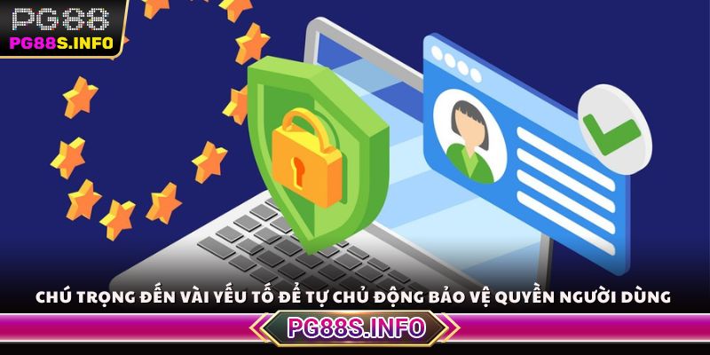 Chú trọng đến vài yếu tố để tự chủ động bảo vệ quyền người dùng