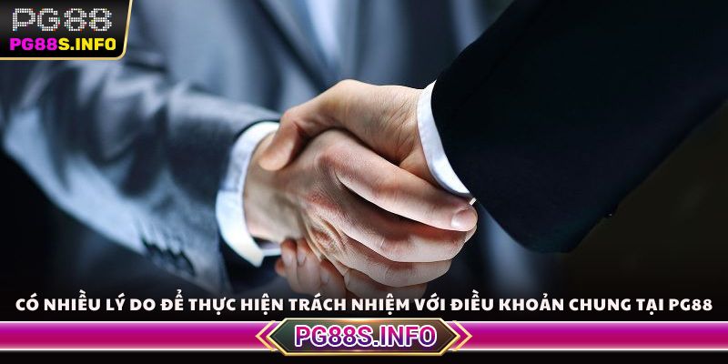 Có nhiều lý do để bạn thực hiện trách nhiệm với điều khoản chung tại PG88