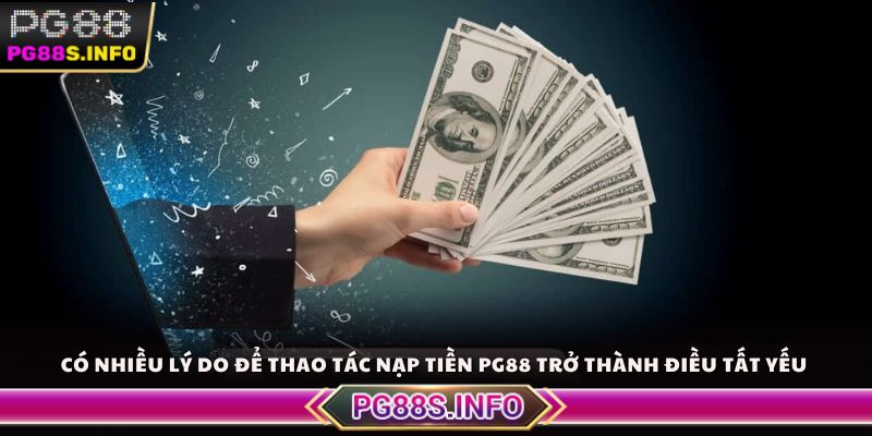 Có nhiều lý do để thao tác nạp tiền PG88 trở thành điều tất yếu