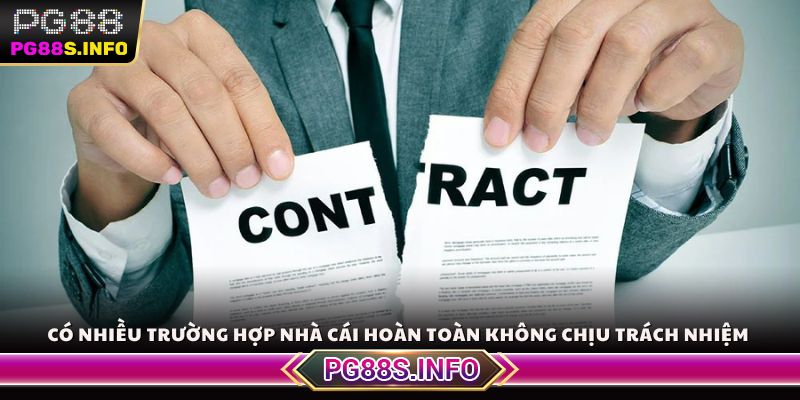 Có nhiều trường hợp nhà cái hoàn toàn không chịu trách nhiệm