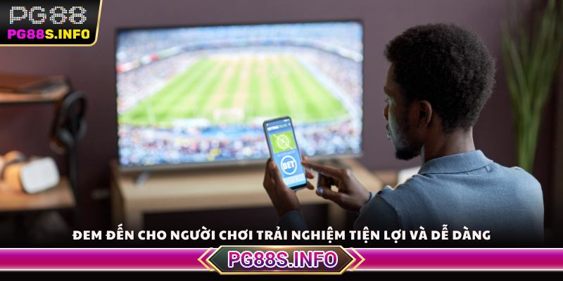 Đem đến cho người chơi trải nghiệm tiện lợi và dễ dàng