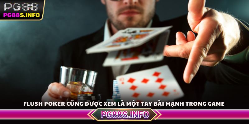 Flush Poker cũng được xem là một tay bài mạnh trong game 