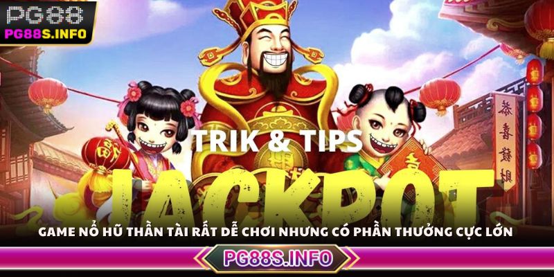 Game Nổ Hũ Thần Tài rất dễ chơi nhưng có phần thưởng cực lớn