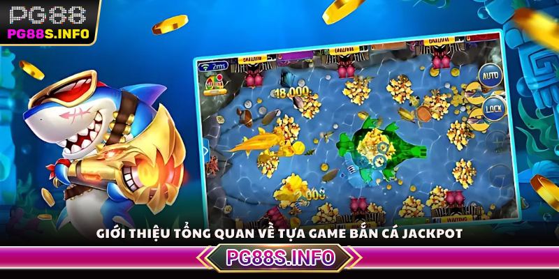 Giới thiệu tổng quan về tựa game Bắn Cá Jackpot