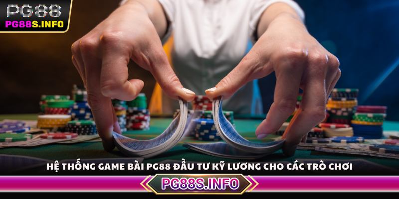Hệ thống game bài PG88 đầu tư kỹ lương cho các trò chơi