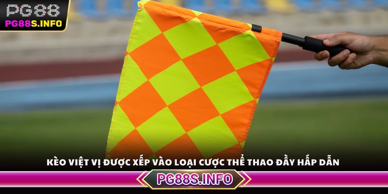 Kèo việt vị được xếp vào loại cược thể thao đầy hấp dẫn