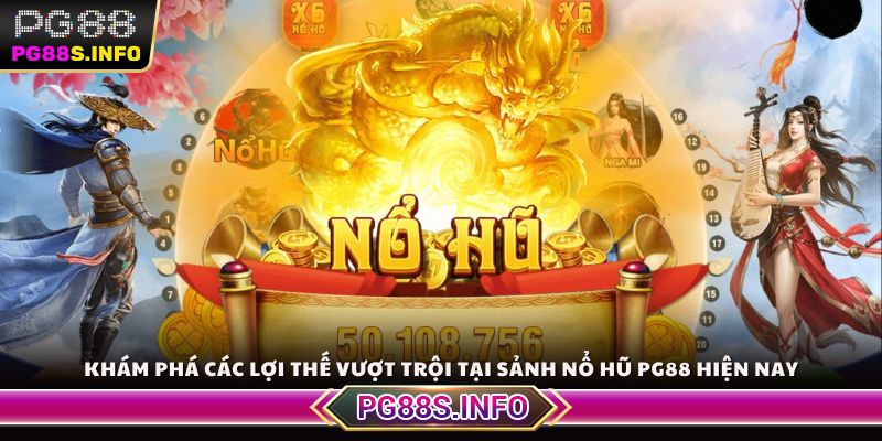 Khám phá các lợi thế vượt trội tại sảnh nổ hũ PG88 hiện nay