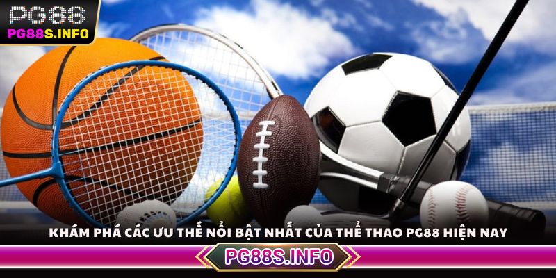 Khám phá các ưu thế nổi bật nhất của thể thao PG88 hiện nay