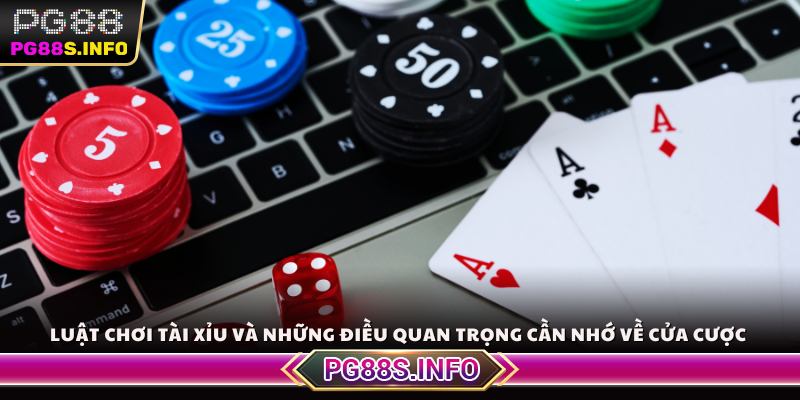 Luật chơi Tài Xỉu và những điều quan trọng cần nhớ về cửa cược