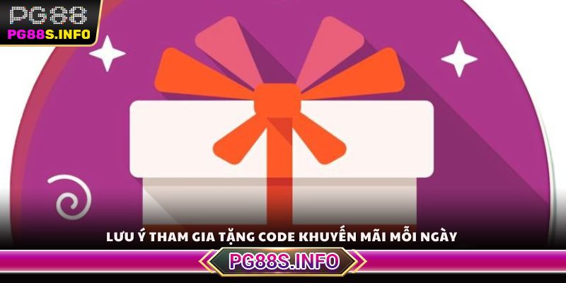 Lưu ý tham gia tặng code khuyến mãi mỗi ngày
