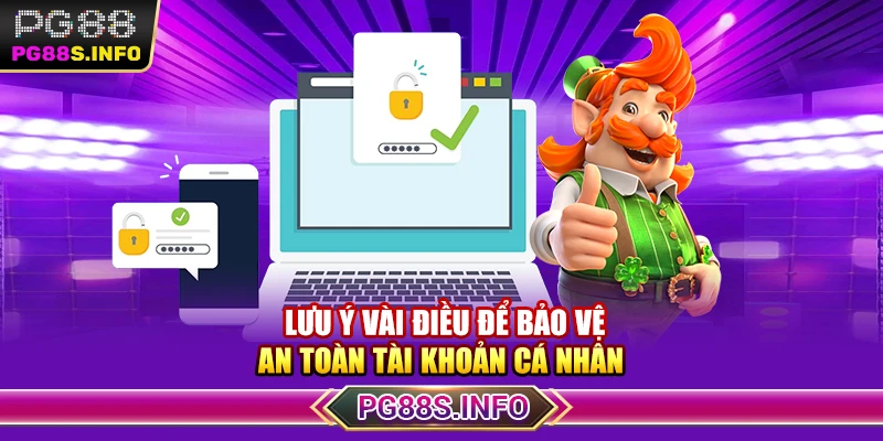 Lưu ý vài điều để bảo vệ an toàn tài khoản cá nhân 
