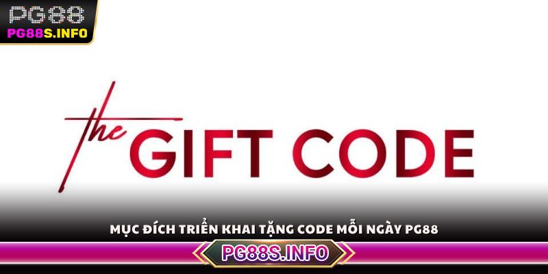 Mục đích triển khai tặng code mỗi ngày PG88