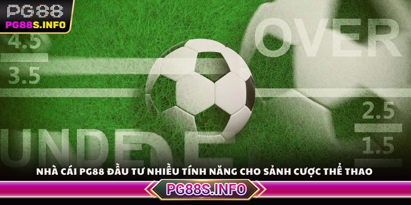 Nhà cái PG88 đầu tư nhiều tính năng cho sảnh cược thể thao