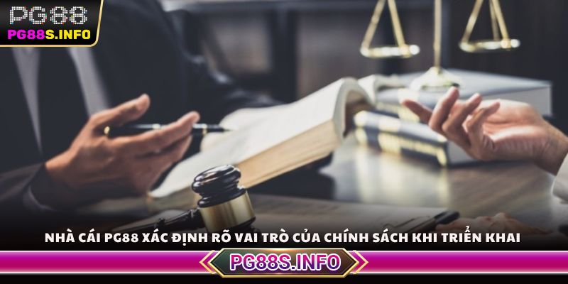 Nhà cái PG88 xác định rõ vai trò của chính sách khi triển khai