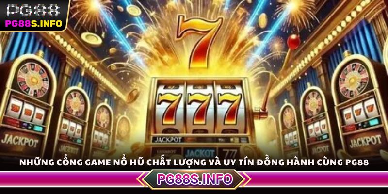 Những cổng game nổ hũ chất lượng và uy tín đồng hành cùng PG88
