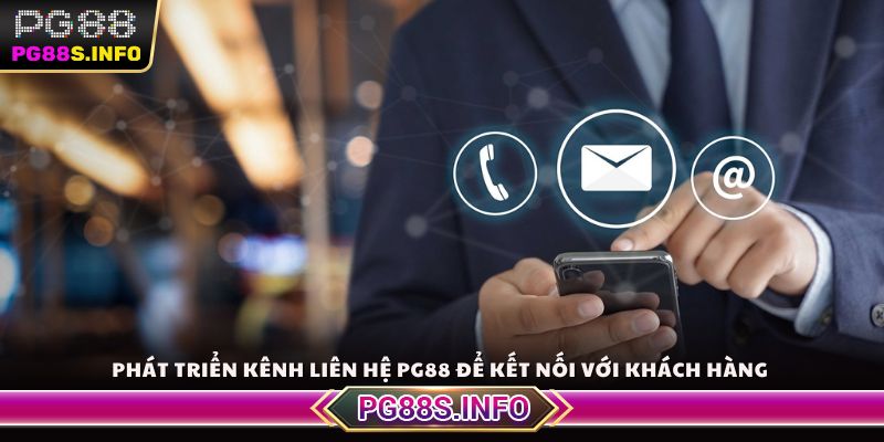 Phát triển kênh liên hệ PG88 để kết nối với khách hàng