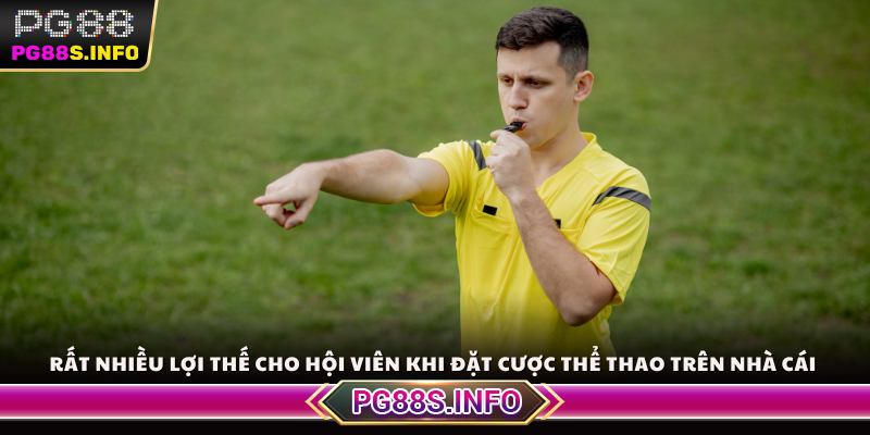 Rất nhiều lợi thế cho hội viên khi đặt cược thể thao trên nhà cái