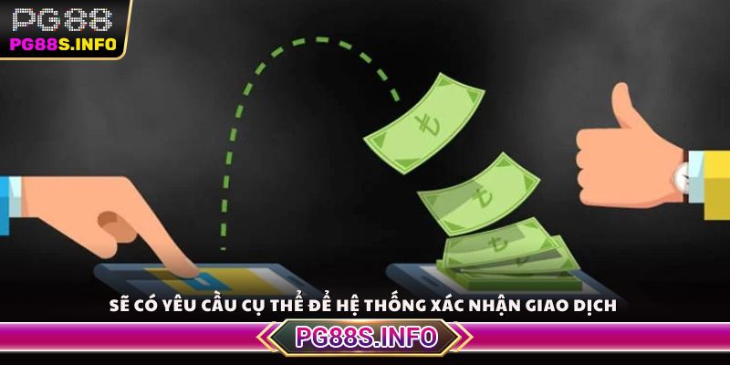 Sẽ có yêu cầu cụ thể để hệ thống xác nhận giao dịch