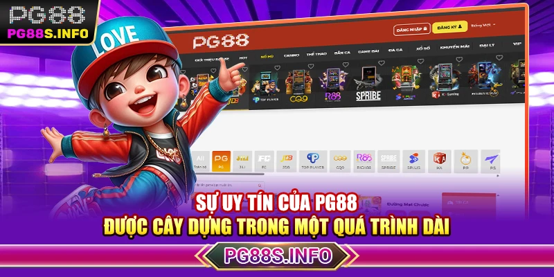 Sự uy tín của PG88 được cây dựng trong một quá trình dài 