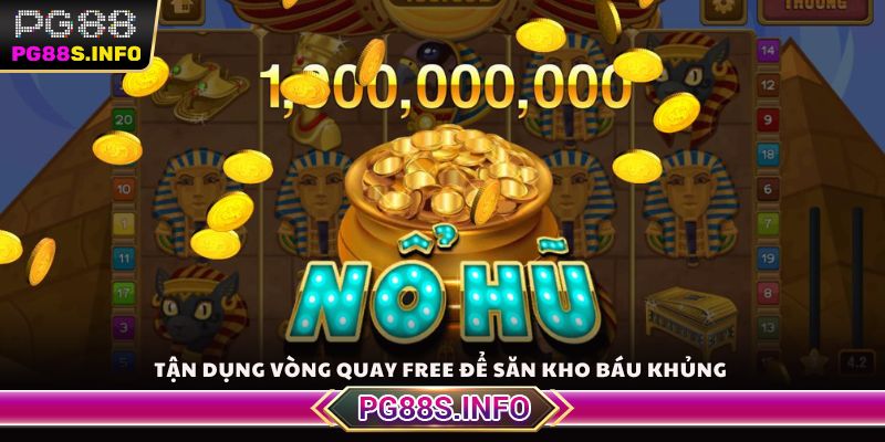 Tận dụng vòng quay Free để săn kho báu khủng