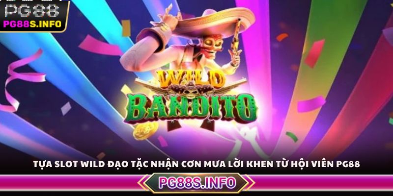 Tựa Slot Wild đạo tặc nhận cơn mưa lời khen từ hội viên PG88