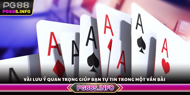 Vài lưu ý quan trọng giúp bạn tự tin trong một ván bài 