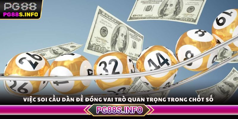 Việc soi cầu dàn đề đóng vai trò quan trọng trong chốt số 