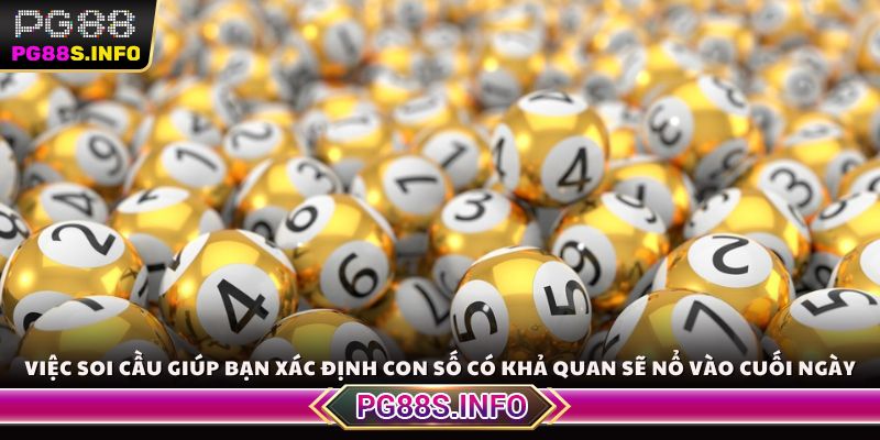 Việc soi cầu giúp bạn xác định con số có khả quan sẽ nổ vào cuối ngày