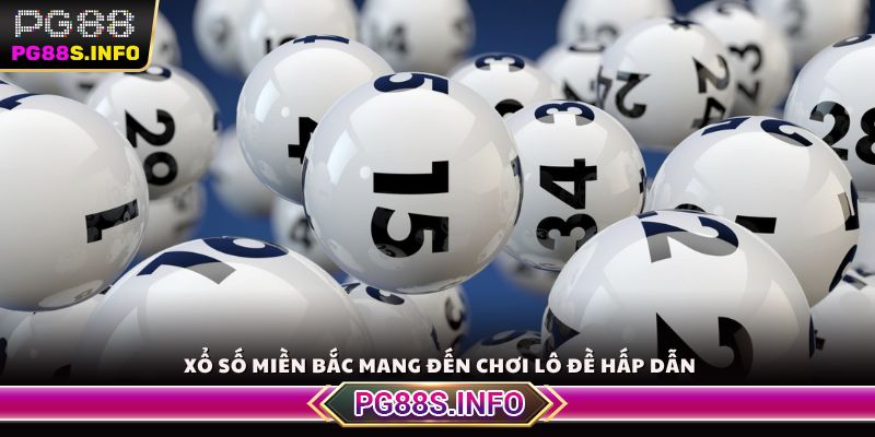 Xổ Số Miền Bắc mang đến chơi lô đề hấp dẫn