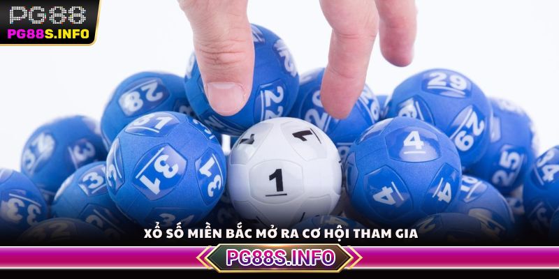 Xổ Số Miền Bắc mở ra cơ hội tham gia